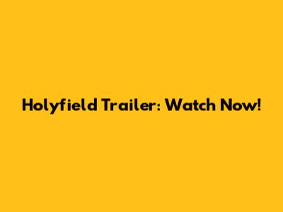 Holyfield Trailer: Watch Now!