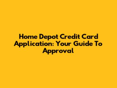 Home Depot Credit Card Application: Your Guide To Approval