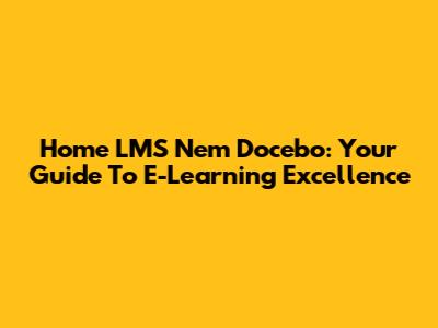 Home LMS Nem Docebo: Your Guide To E-Learning Excellence