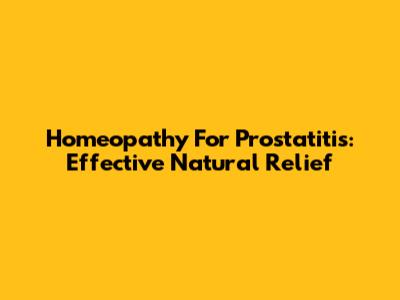 Homeopathy For Prostatitis: Effective Natural Relief