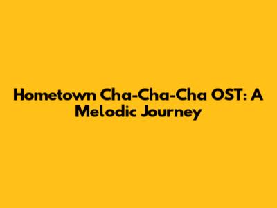 Hometown Cha-Cha-Cha OST: A Melodic Journey