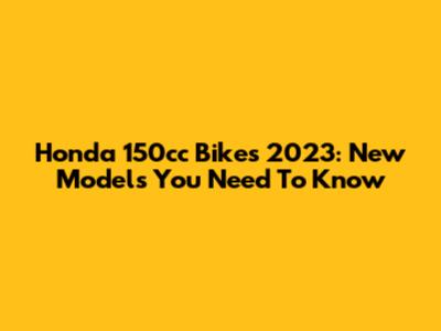 Honda 150cc Bikes 2023: New Models You Need To Know