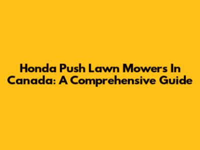 Honda Push Lawn Mowers In Canada: A Comprehensive Guide