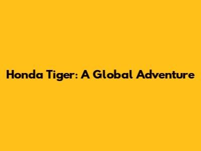 Honda Tiger: A Global Adventure