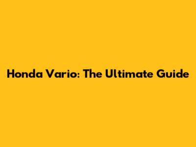 Honda Vario: The Ultimate Guide