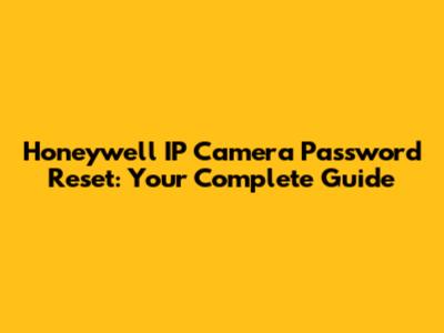 Honeywell IP Camera Password Reset: Your Complete Guide