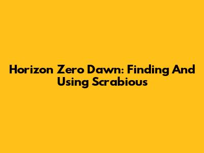 Horizon Zero Dawn: Finding And Using Scrabious