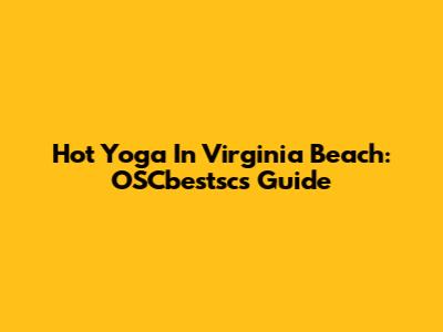 Hot Yoga In Virginia Beach: OSCbestsc's Guide