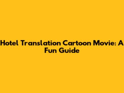 Hotel Translation Cartoon Movie: A Fun Guide