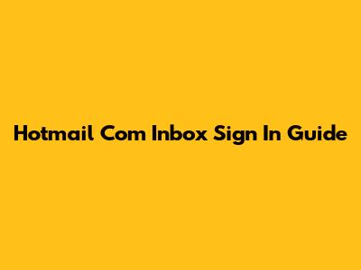 Hotmail Com Inbox Sign In Guide