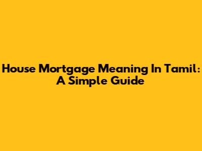 House Mortgage Meaning In Tamil: A Simple Guide