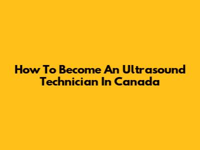 How To Become An Ultrasound Technician In Canada