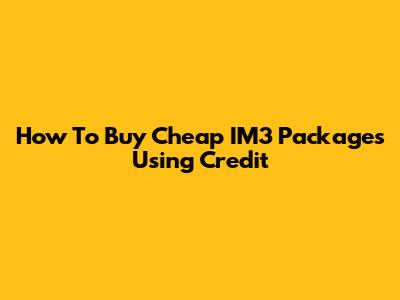 How To Buy Cheap IM3 Packages Using Credit
