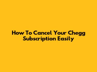 How To Cancel Your Chegg Subscription Easily