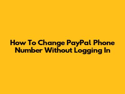 How To Change PayPal Phone Number Without Logging In