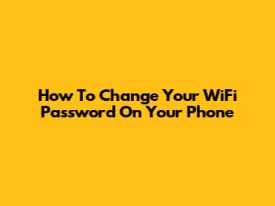 How To Change Your WiFi Password On Your Phone