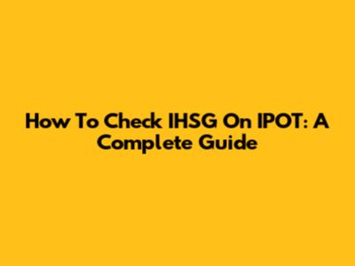 How To Check IHSG On IPOT: A Complete Guide