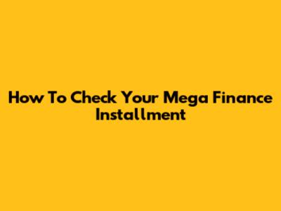 How To Check Your Mega Finance Installment