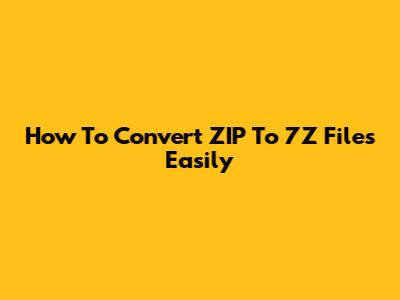 How To Convert ZIP To 7Z Files Easily