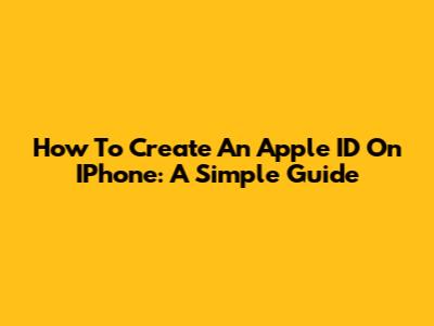 How To Create An Apple ID On IPhone: A Simple Guide