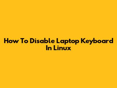 How To Disable Laptop Keyboard In Linux