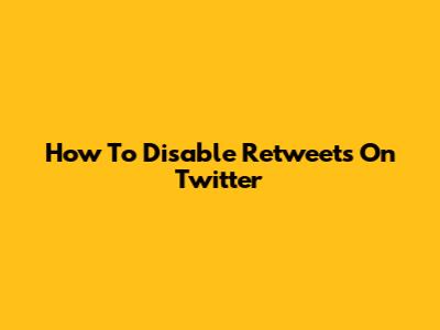How To Disable Retweets On Twitter
