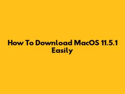 How To Download MacOS 11.5.1 Easily