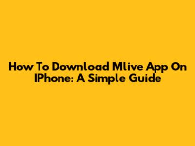 How To Download Mlive App On IPhone: A Simple Guide