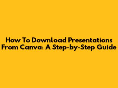 How To Download Presentations From Canva: A Step-by-Step Guide