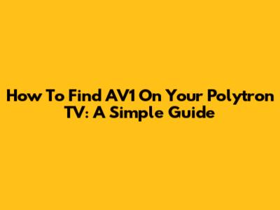 How To Find AV1 On Your Polytron TV: A Simple Guide