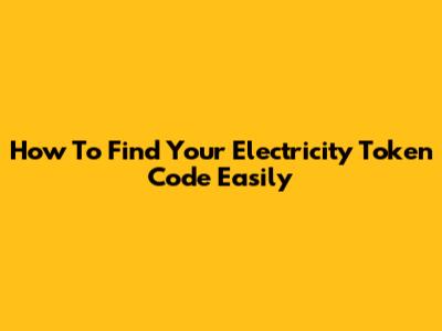 How To Find Your Electricity Token Code Easily