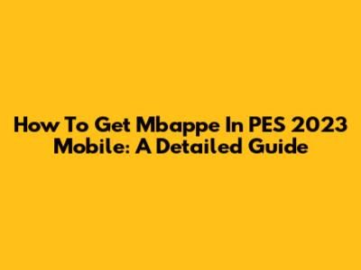 How To Get Mbappe In PES 2023 Mobile: A Detailed Guide