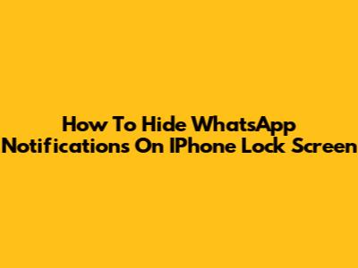 How To Hide WhatsApp Notifications On IPhone Lock Screen