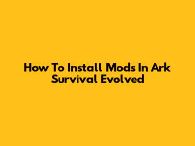 How To Install Mods In Ark Survival Evolved