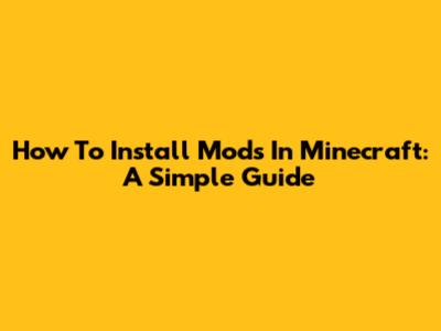How To Install Mods In Minecraft: A Simple Guide