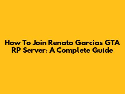 How To Join Renato Garcia's GTA RP Server: A Complete Guide