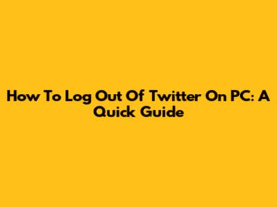 How To Log Out Of Twitter On PC: A Quick Guide