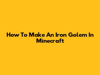 How To Make An Iron Golem In Minecraft