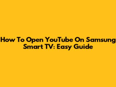 How To Open YouTube On Samsung Smart TV: Easy Guide