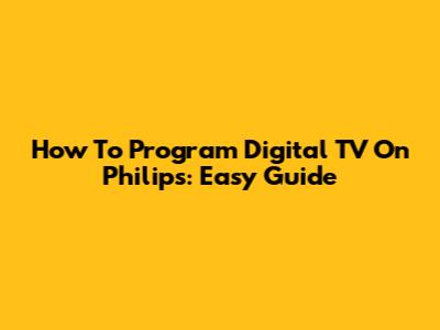 How To Program Digital TV On Philips: Easy Guide