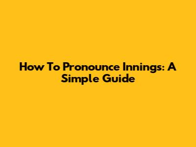 How To Pronounce Innings: A Simple Guide