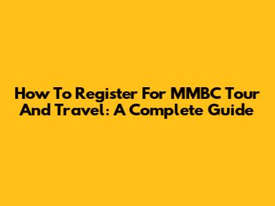How To Register For MMBC Tour And Travel: A Complete Guide