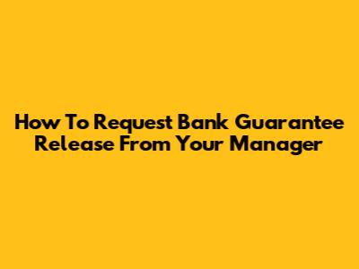 How To Request Bank Guarantee Release From Your Manager