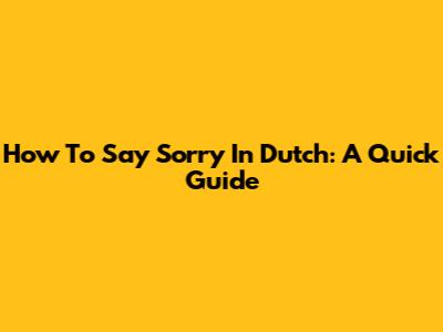 How To Say Sorry In Dutch: A Quick Guide