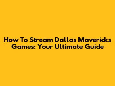 How To Stream Dallas Mavericks Games: Your Ultimate Guide