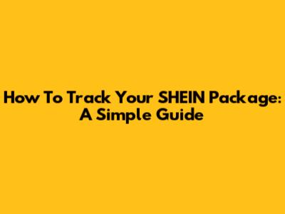 How To Track Your SHEIN Package: A Simple Guide