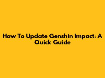 How To Update Genshin Impact: A Quick Guide