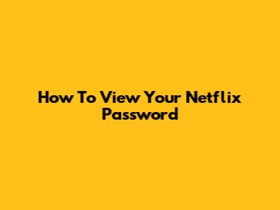 How To View Your Netflix Password