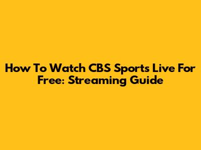How To Watch CBS Sports Live For Free: Streaming Guide