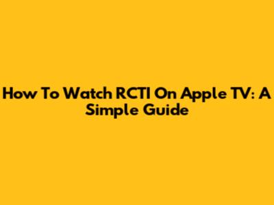 How To Watch RCTI On Apple TV: A Simple Guide
